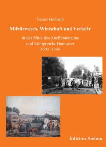Militärwesen, Wirtschaft und Verkehr in der Mitte des Kurfürstentums und Königreichs Hannover 1692–1866